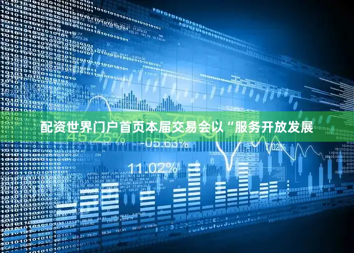 配资世界门户首页本届交易会以“服务开放发展