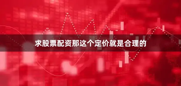 求股票配资那这个定价就是合理的
