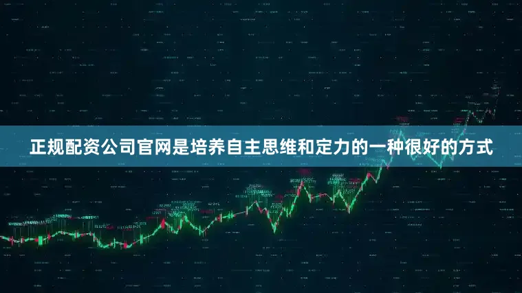 正规配资公司官网是培养自主思维和定力的一种很好的方式